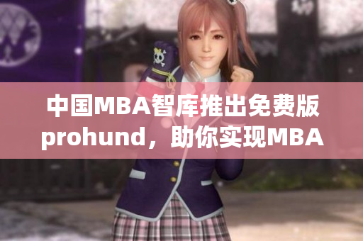 中国MBA智库推出免费版prohund，助你实现MBA梦