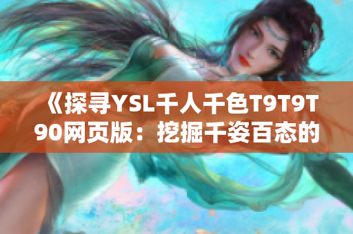 《探寻YSL千人千色T9T9T90网页版：挖掘千姿百态的时尚色彩乐园》