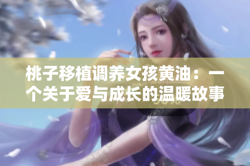 桃子移植调养女孩黄油：一个关于爱与成长的温暖故事