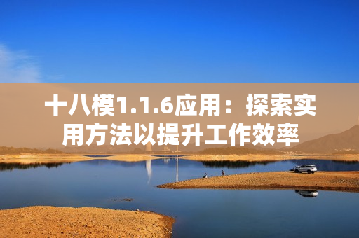 十八模1.1.6应用：探索实用方法以提升工作效率