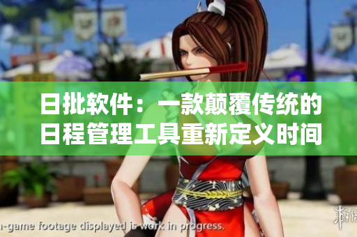 日批软件：一款颠覆传统的日程管理工具重新定义时间管理