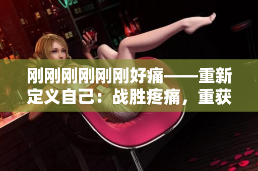 刚刚刚刚刚刚好痛——重新定义自己：战胜疼痛，重获新生