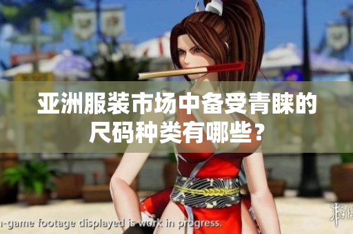亚洲服装市场中备受青睐的尺码种类有哪些？
