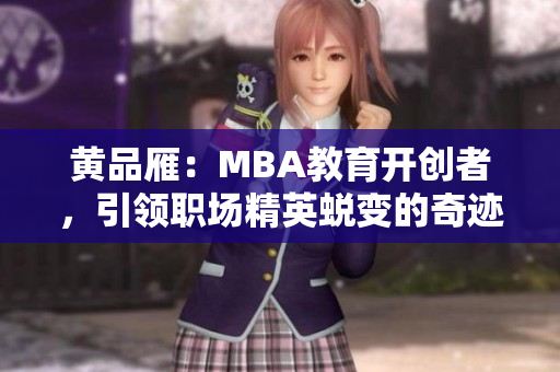 黄品雁：MBA教育开创者，引领职场精英蜕变的奇迹