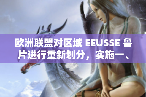 欧洲联盟对区域 EEUSSE 鲁片进行重新划分，实施一、二、三区管理措施