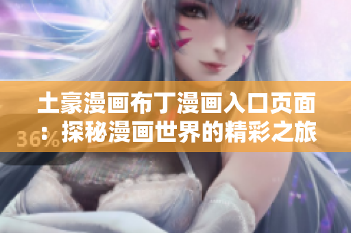 土豪漫画布丁漫画入口页面：探秘漫画世界的精彩之旅
