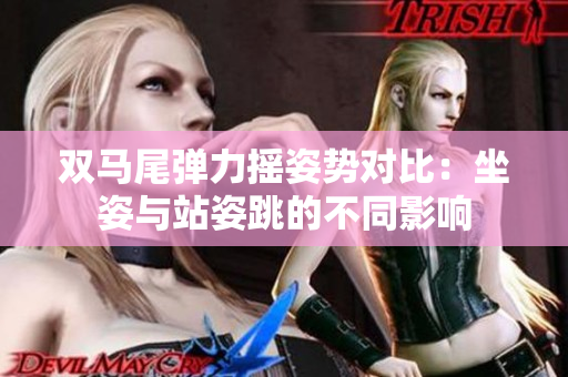 双马尾弹力摇姿势对比：坐姿与站姿跳的不同影响
