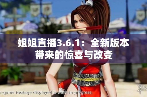 姐姐直播3.6.1：全新版本带来的惊喜与改变