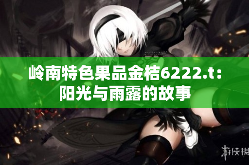 岭南特色果品金桔6222.t：阳光与雨露的故事