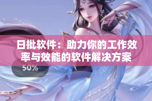 日批软件：助力你的工作效率与效能的软件解决方案