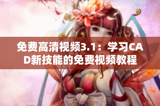 免费高清视频3.1：学习CAD新技能的免费视频教程