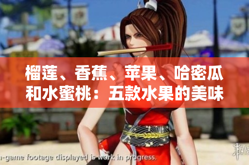 榴莲、香蕉、苹果、哈密瓜和水蜜桃：五款水果的美味与营养价值