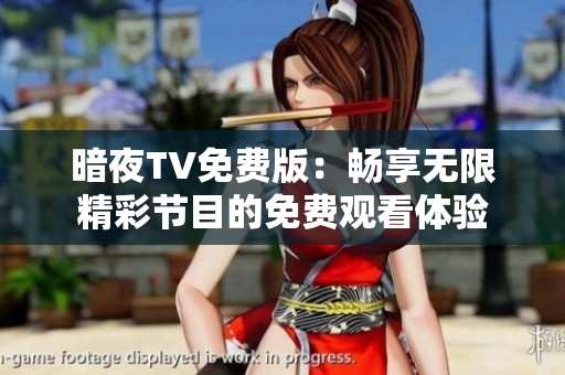暗夜TV免费版：畅享无限精彩节目的免费观看体验