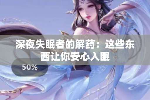 深夜失眠者的解药：这些东西让你安心入眠