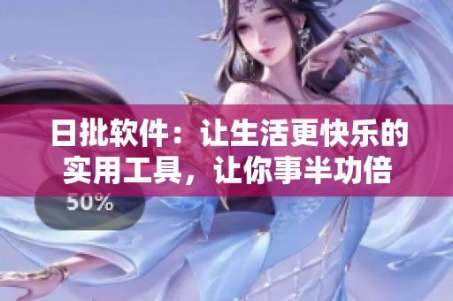 日批软件：让生活更快乐的实用工具，让你事半功倍