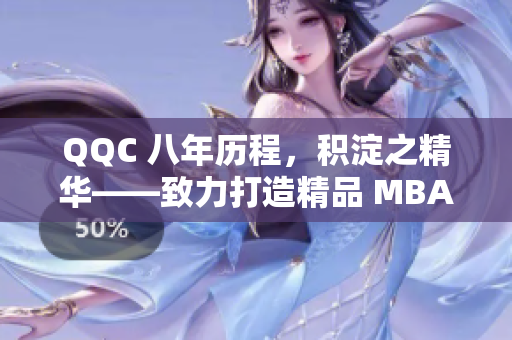QQC 八年历程，积淀之精华——致力打造精品 MBA 智库