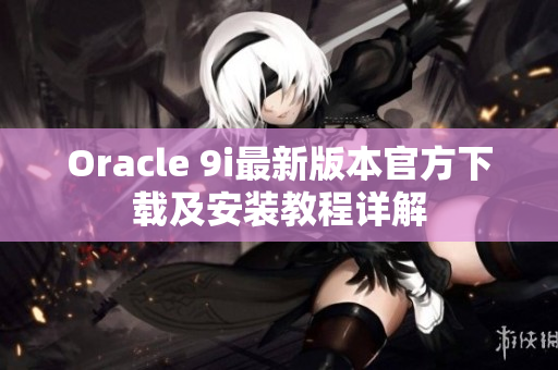 Oracle 9i最新版本官方下载及安装教程详解