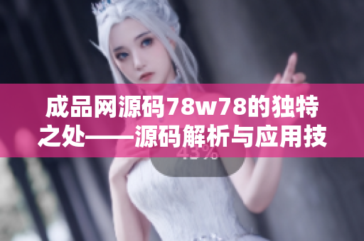 成品网源码78w78的独特之处——源码解析与应用技巧
