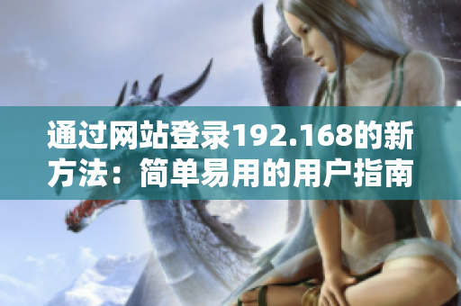 通过网站登录192.168的新方法：简单易用的用户指南