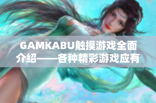 GAMKABU触摸游戏全面介绍——各种精彩游戏应有尽有