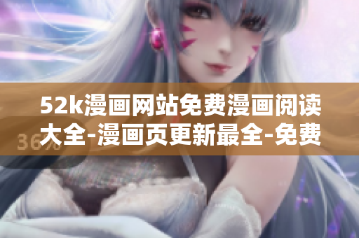 52k漫画网站免费漫画阅读大全-漫画页更新最全-免费看漫画推荐