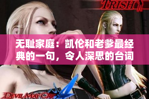 无耻家庭：凯伦和老爹最经典的一句，令人深思的台词，经典镜头重温