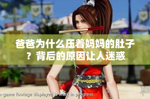 爸爸为什么压着妈妈的肚子？背后的原因让人迷惑