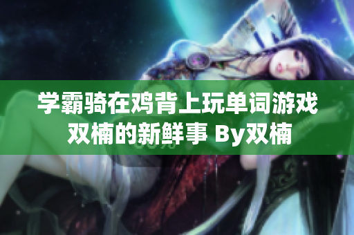 学霸骑在鸡背上玩单词游戏 双楠的新鲜事 By双楠