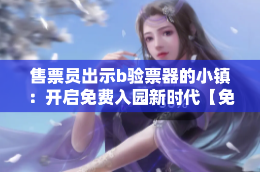售票员出示b验票器的小镇：开启免费入园新时代【免费阅读】