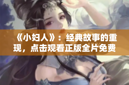 《小妇人》：经典故事的重现，点击观看正版全片免费赏析