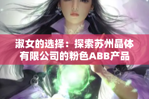 淑女的选择：探索苏州晶体有限公司的粉色ABB产品
