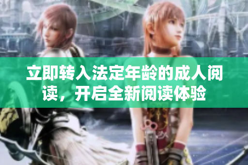 立即转入法定年龄的成人阅读，开启全新阅读体验
