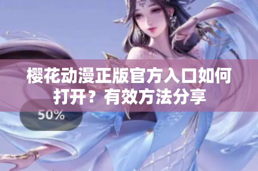 樱花动漫正版官方入口如何打开？有效方法分享