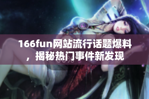 166fun网站流行话题爆料，揭秘热门事件新发现