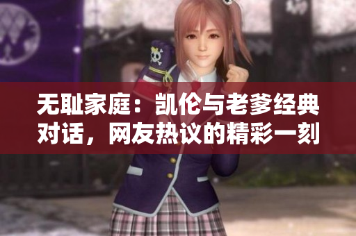 无耻家庭：凯伦与老爹经典对话，网友热议的精彩一刻