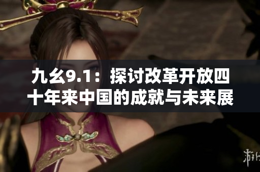 九幺9.1：探讨改革开放四十年来中国的成就与未来展望