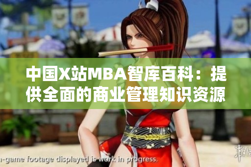 中国X站MBA智库百科：提供全面的商业管理知识资源