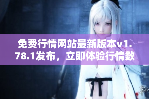 免费行情网站最新版本v1.78.1发布，立即体验行情数据更新!