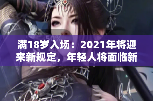 满18岁入场：2021年将迎来新规定，年轻人将面临新挑战