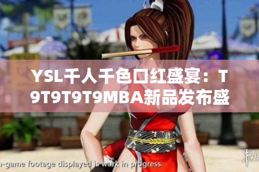 YSL千人千色口红盛宴：T9T9T9T9MBA新品发布盛况回顾
