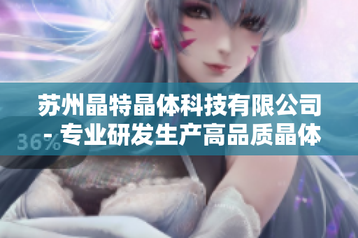 苏州晶特晶体科技有限公司 - 专业研发生产高品质晶体产品