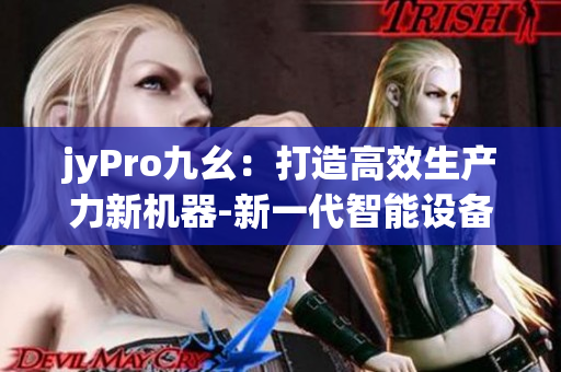 jyPro九幺：打造高效生产力新机器-新一代智能设备助力生产