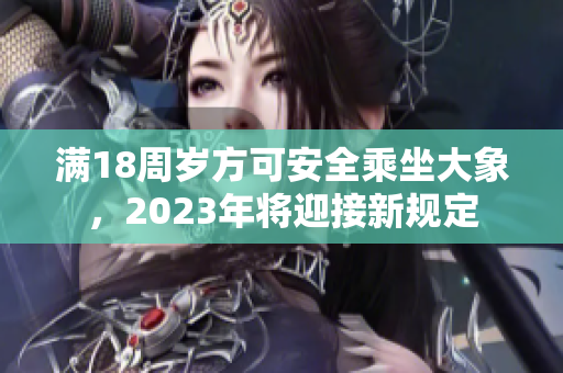 满18周岁方可安全乘坐大象，2023年将迎接新规定