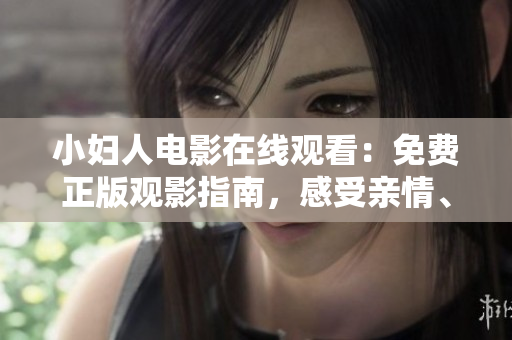 小妇人电影在线观看：免费正版观影指南，感受亲情、友情与勇气的温暖故事