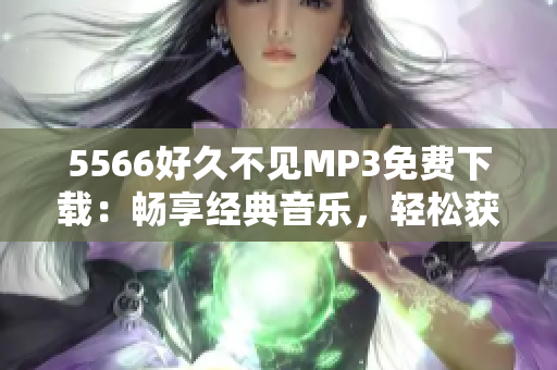 5566好久不见MP3免费下载：畅享经典音乐，轻松获取数百首高品质音频