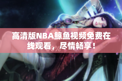 高清版NBA鲸鱼视频免费在线观看，尽情畅享！