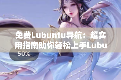 免费Lubuntu导航：超实用指南助你轻松上手Lubuntu操作系统