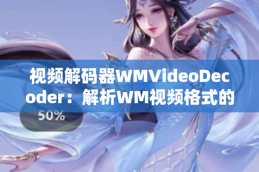 视频解码器WMVideoDecoder：解析WM视频格式的利器