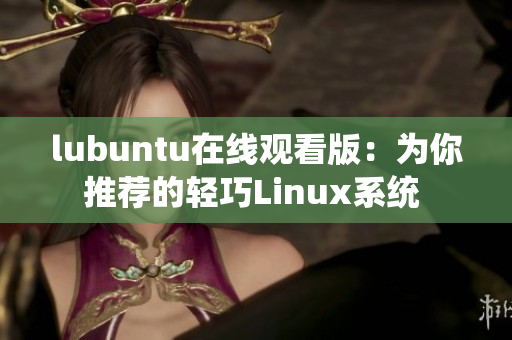 lubuntu在线观看版：为你推荐的轻巧Linux系统 