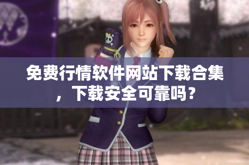 免费行情软件网站下载合集，下载安全可靠吗？